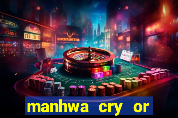 manhwa cry or better beg
